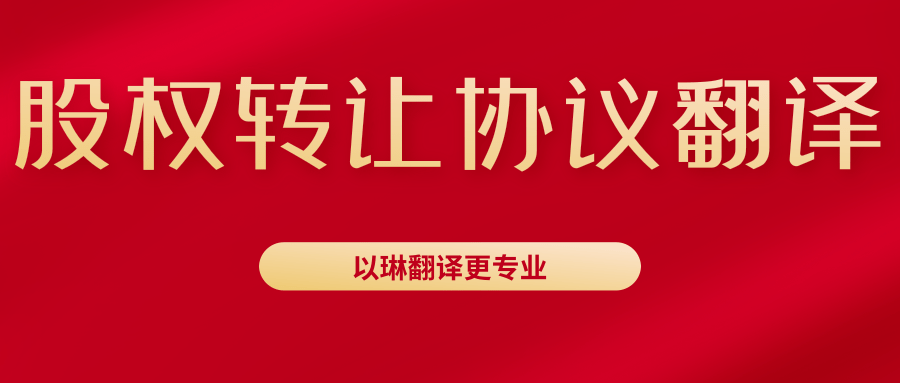 股權(quán)轉(zhuǎn)讓協(xié)議翻譯-認準(zhǔn)以琳杭州翻譯公司-專業(yè)人工翻譯
